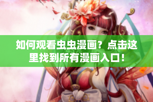 如何观看虫虫漫画？点击这里找到所有漫画入口！