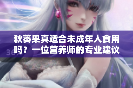 秋葵果真适合未成年人食用吗？一位营养师的专业建议