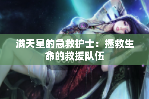 满天星的急救护士：拯救生命的救援队伍