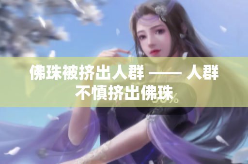 佛珠被挤出人群 —— 人群不慎挤出佛珠