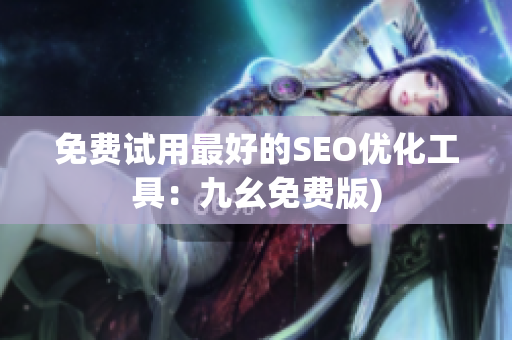 免费试用最好的SEO优化工具：九幺免费版)