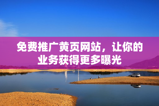 免费推广黄页网站，让你的业务获得更多曝光
