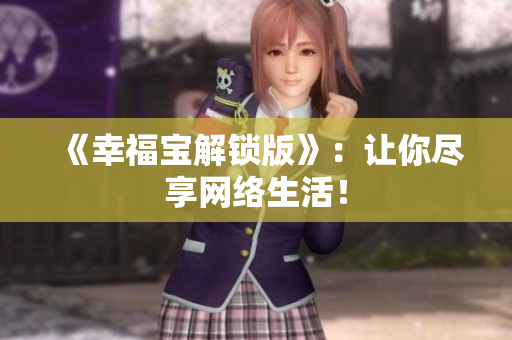 《幸福宝解锁版》：让你尽享网络生活！