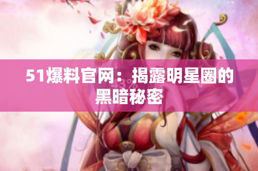 51爆料官网：揭露明星圈的黑暗秘密