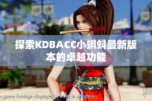 探索KDBACC小蝌蚪最新版本的卓越功能