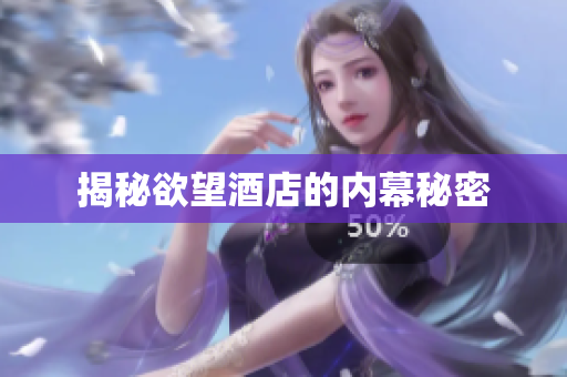 揭秘欲望酒店的内幕秘密