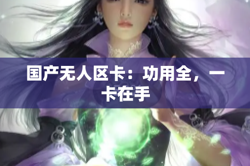 国产无人区卡：功用全，一卡在手