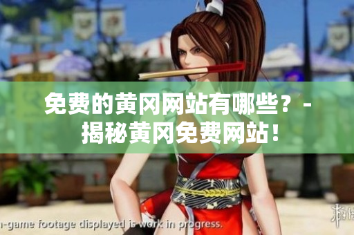免费的黄冈网站有哪些？- 揭秘黄冈免费网站！