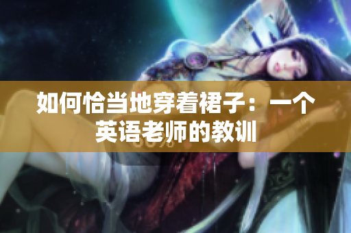 如何恰当地穿着裙子：一个英语老师的教训