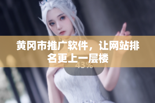 黄冈市推广软件，让网站排名更上一层楼