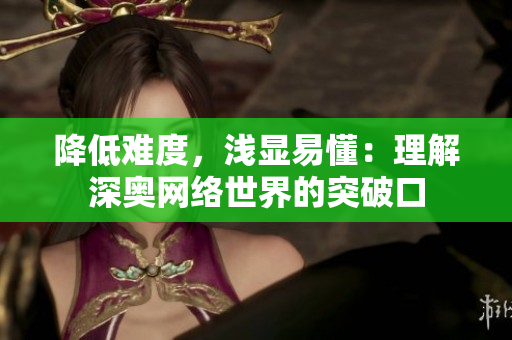 降低难度，浅显易懂：理解深奥网络世界的突破口