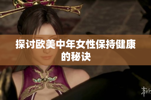 探讨欧美中年女性保持健康的秘诀