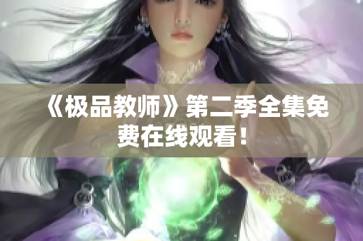 《极品教师》第二季全集免费在线观看！