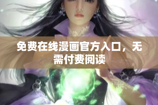 免费在线漫画官方入口，无需付费阅读