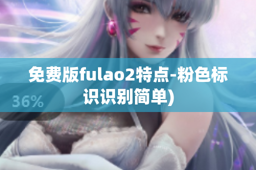 免费版fulao2特点-粉色标识识别简单)