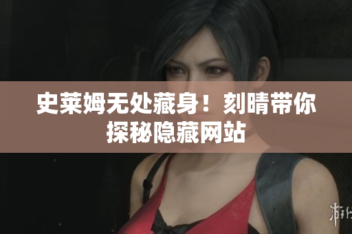 史莱姆无处藏身！刻晴带你探秘隐藏网站
