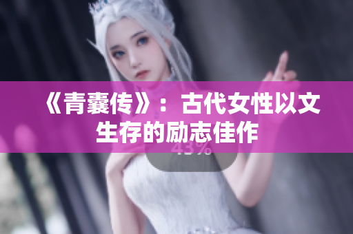 《青囊传》：古代女性以文生存的励志佳作