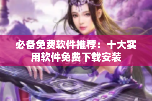必备免费软件推荐：十大实用软件免费下载安装