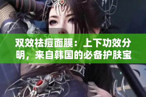 双效祛痘面膜：上下功效分明，来自韩国的必备护肤宝