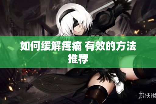 如何缓解疼痛 有效的方法推荐
