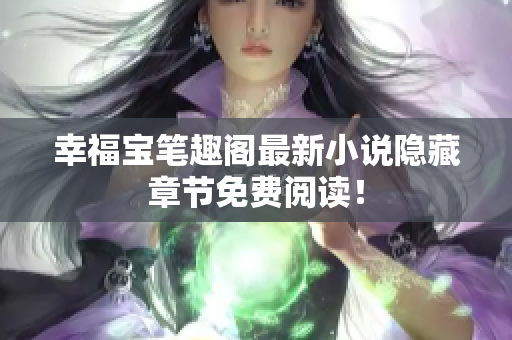 幸福宝笔趣阁最新小说隐藏章节免费阅读！