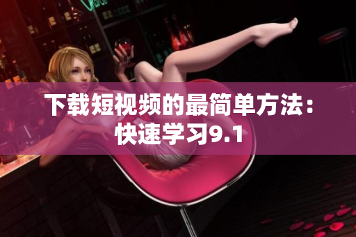 下载短视频的最简单方法：快速学习9.1