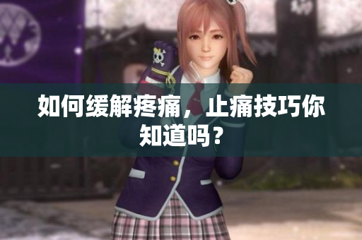 如何缓解疼痛，止痛技巧你知道吗？