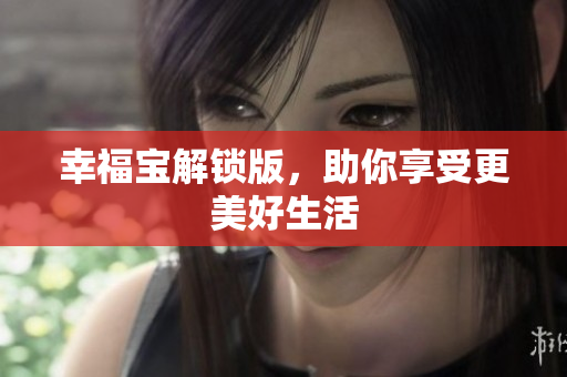 幸福宝解锁版，助你享受更美好生活