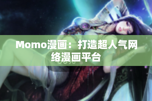 Momo漫画：打造超人气网络漫画平台