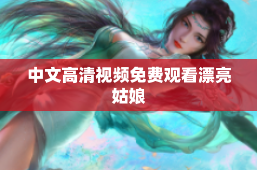 中文高清视频免费观看漂亮姑娘