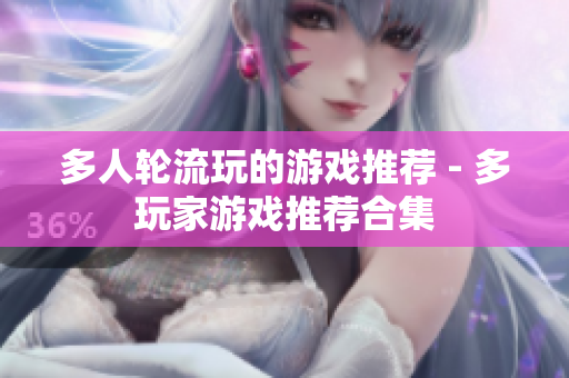 多人轮流玩的游戏推荐 - 多玩家游戏推荐合集