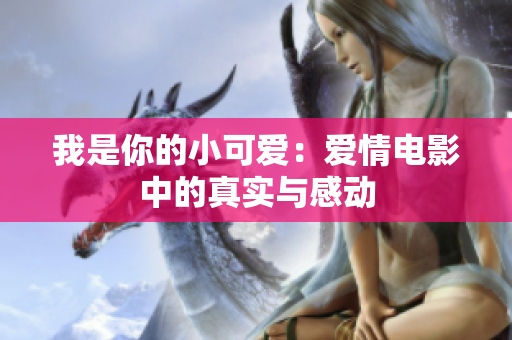 我是你的小可爱：爱情电影中的真实与感动