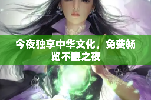 今夜独享中华文化，免费畅览不眠之夜