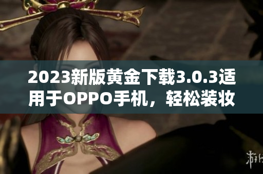2023新版黄金下载3.0.3适用于OPPO手机，轻松装妆