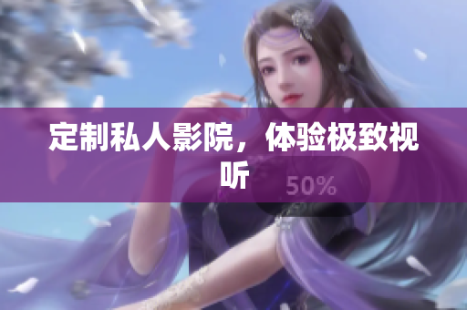 定制私人影院，体验极致视听