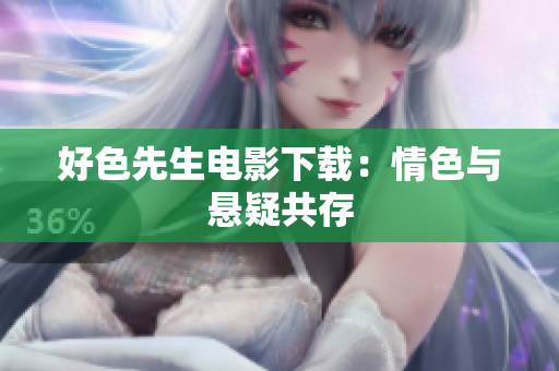 好色先生电影下载：情色与悬疑共存