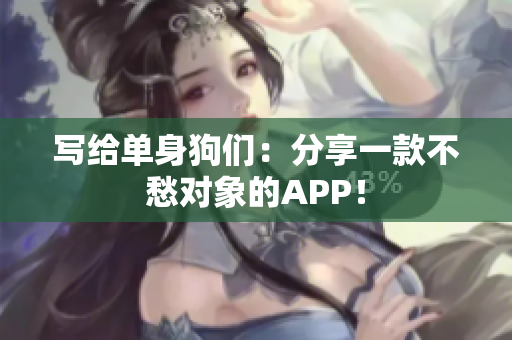 写给单身狗们：分享一款不愁对象的APP！