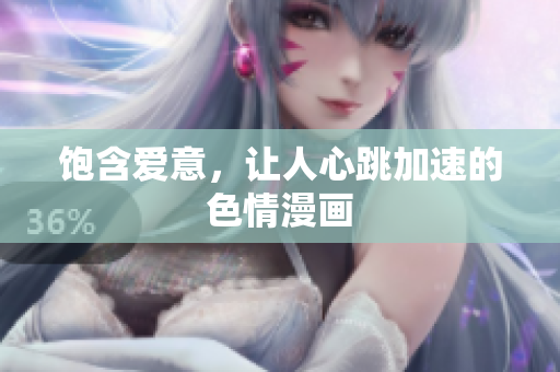 饱含爱意，让人心跳加速的色情漫画