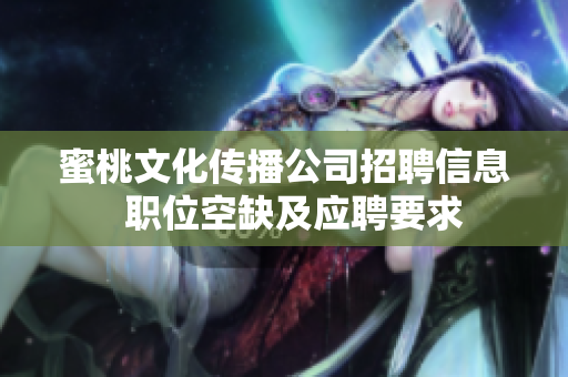 蜜桃文化传播公司招聘信息  职位空缺及应聘要求