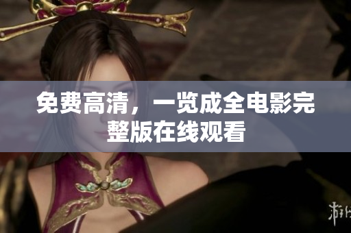免费高清，一览成全电影完整版在线观看
