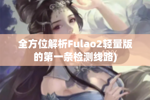 全方位解析Fulao2轻量版的第一条检测线路)