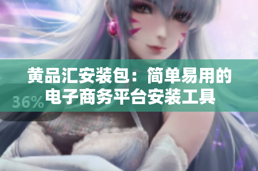黄品汇安装包：简单易用的电子商务平台安装工具