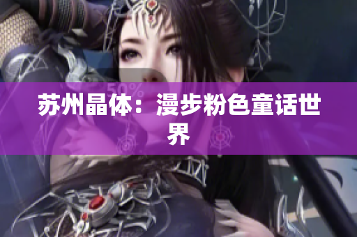 苏州晶体：漫步粉色童话世界
