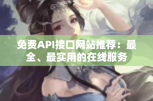 免费API接口网站推荐：最全、最实用的在线服务