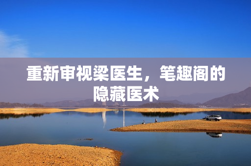 重新审视梁医生，笔趣阁的隐藏医术