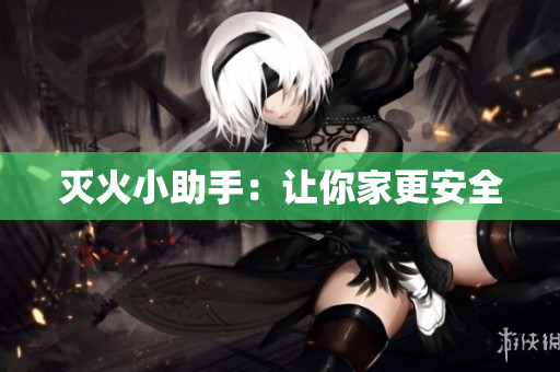 灭火小助手：让你家更安全