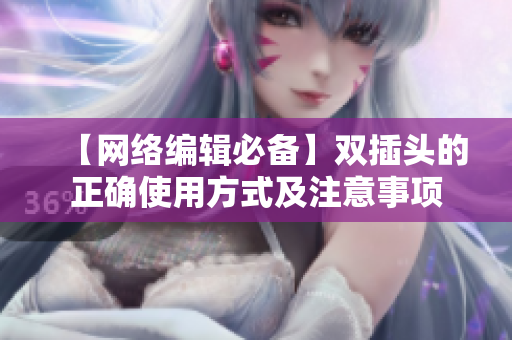 【网络编辑必备】双插头的正确使用方式及注意事项