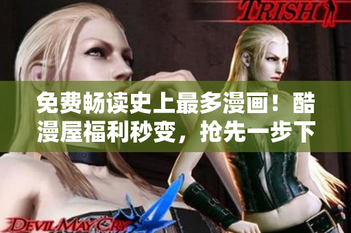 免费畅读史上最多漫画！酷漫屋福利秒变，抢先一步下载！