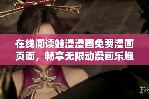 在线阅读蛙漫漫画免费漫画页面，畅享无限动漫画乐趣