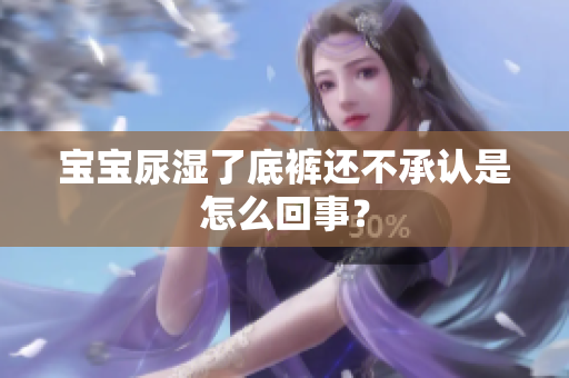 宝宝尿湿了底裤还不承认是怎么回事？